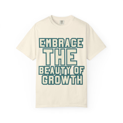 Embrace The Beauty Of Growth T-Shirt — Inspirational Motivational Tee